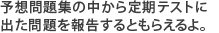 予想問題集の中から定期テストに出た問題を報告するともらえるよ。