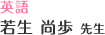 英語：若生 尚歩 先生